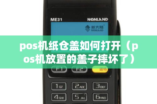 pos机纸仓盖如何打开（pos机放置的盖子摔坏了）