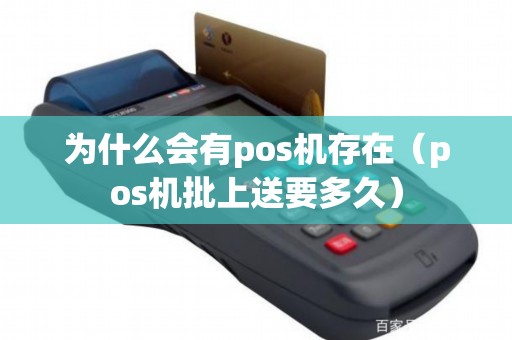 为什么会有pos机存在（pos机批上送要多久）
