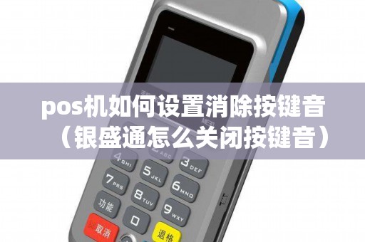 pos机如何设置消除按键音（银盛通怎么关闭按键音）