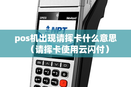 pos机出现请挥卡什么意思（请挥卡使用云闪付）
