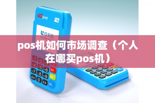 pos机如何市场调查（个人在哪买pos机）