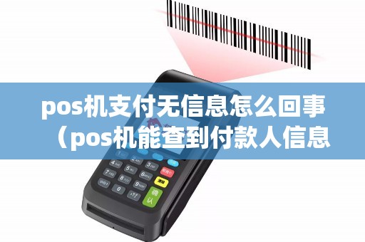 pos机支付无信息怎么回事（pos机能查到付款人信息吗）