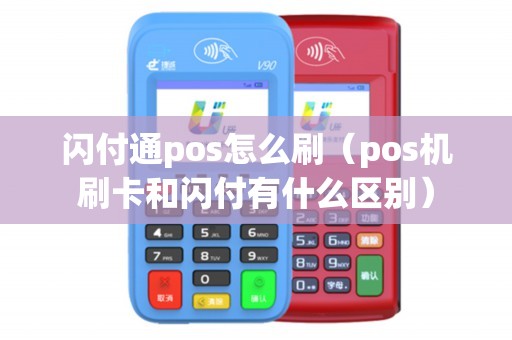 闪付通pos怎么刷（pos机刷卡和闪付有什么区别）