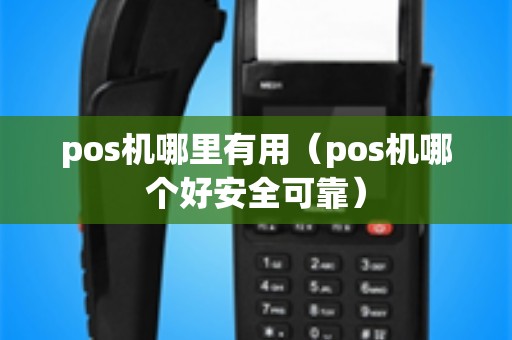 pos机哪里有用（pos机哪个好安全可靠）