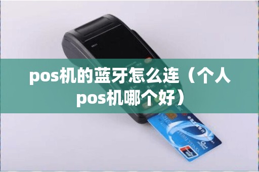 pos机的蓝牙怎么连（个人pos机哪个好）