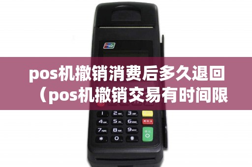pos机撤销消费后多久退回（pos机撤销交易有时间限制吗）