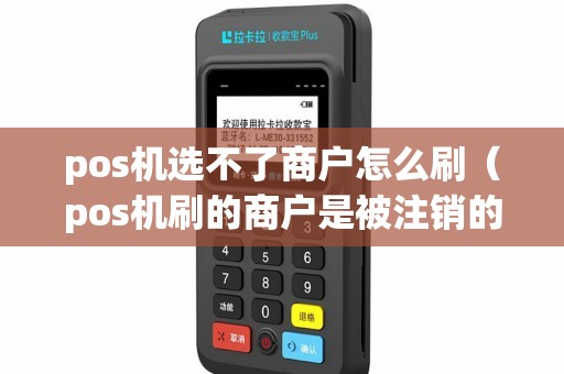 pos机选不了商户怎么刷（pos机刷的商户是被注销的）