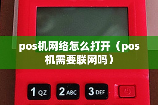 pos机网络怎么打开（pos机需要联网吗）