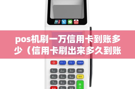 pos机刷一万信用卡到账多少（信用卡刷出来多久到账）