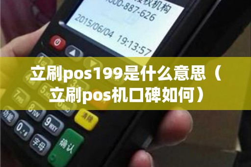 立刷pos199是什么意思（立刷pos机口碑如何）