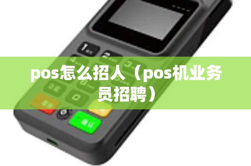 pos怎么招人（pos机业务员招聘）