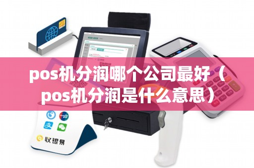 pos机分润哪个公司最好（pos机分润是什么意思）