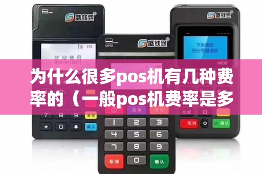为什么很多pos机有几种费率的（一般pos机费率是多少）