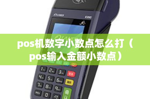 pos机数字小数点怎么打（pos输入金额小数点）