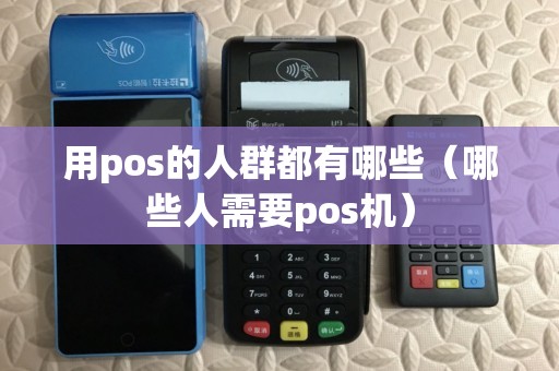 用pos的人群都有哪些（哪些人需要pos机）