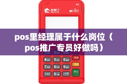 pos里经理属于什么岗位（pos推广专员好做吗）