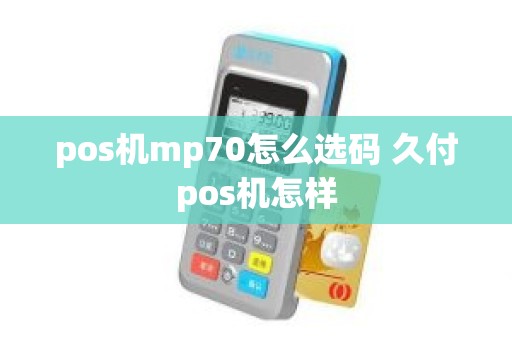 pos机mp70怎么选码 久付pos机怎样