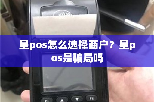 星pos怎么选择商户？星pos是骗局吗