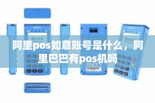 阿里pos如意账号是什么，阿里巴巴有pos机吗