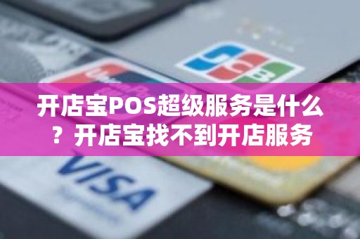 开店宝POS超级服务是什么？开店宝找不到开店服务