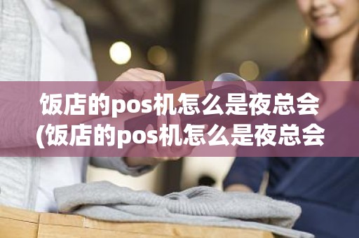 饭店的pos机怎么是夜总会(饭店的pos机怎么是夜总会)
