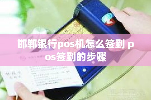 邯郸银行pos机怎么签到 pos签到的步骤