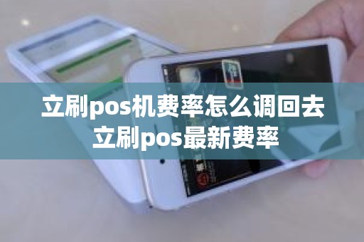 立刷pos机费率怎么调回去 立刷pos最新费率
