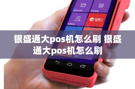 银盛通大pos机怎么刷 银盛通大pos机怎么刷