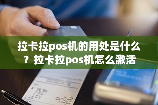 拉卡拉pos机的用处是什么？拉卡拉pos机怎么激活