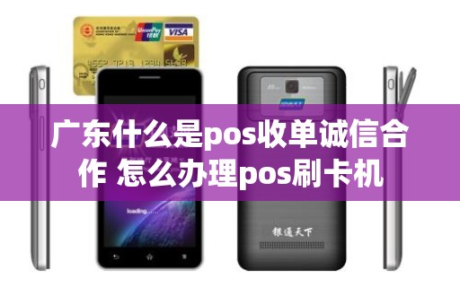 广东什么是pos收单诚信合作 怎么办理pos刷卡机
