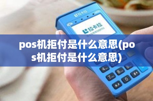 pos机拒付是什么意思(pos机拒付是什么意思)