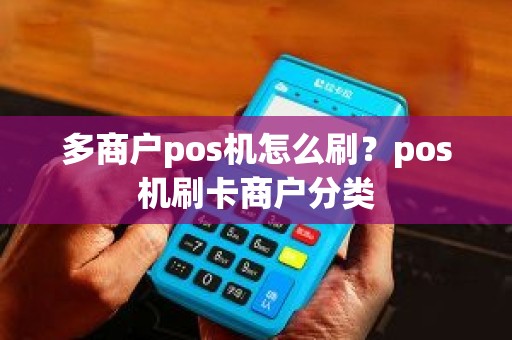 多商户pos机怎么刷？pos机刷卡商户分类