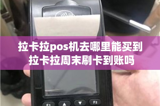 拉卡拉pos机去哪里能买到 拉卡拉周末刷卡到账吗