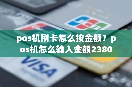 pos机刷卡怎么按金额？pos机怎么输入金额2380