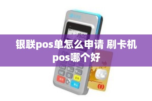 银联pos单怎么申请 刷卡机pos哪个好