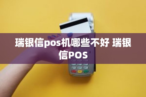 瑞银信pos机哪些不好 瑞银信POS