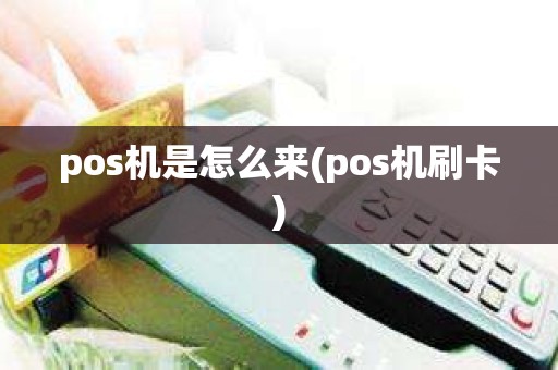 pos机是怎么来(pos机刷卡)