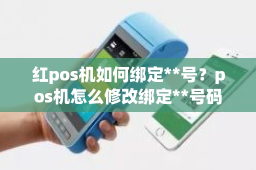 红pos机如何绑定**号？pos机怎么修改绑定**号码