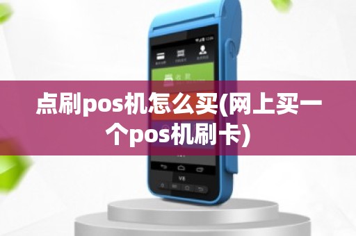 点刷pos机怎么买(网上买一个pos机刷卡)