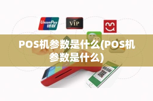 POS机参数是什么(POS机参数是什么)