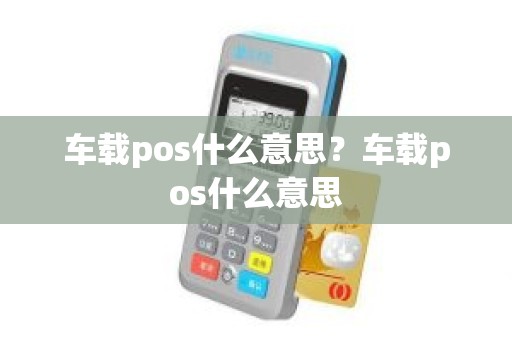 车载pos什么意思？车载pos什么意思