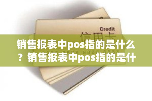销售报表中pos指的是什么？销售报表中pos指的是什么