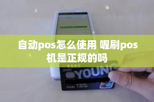 自动pos怎么使用 喔刷pos机是正规的吗