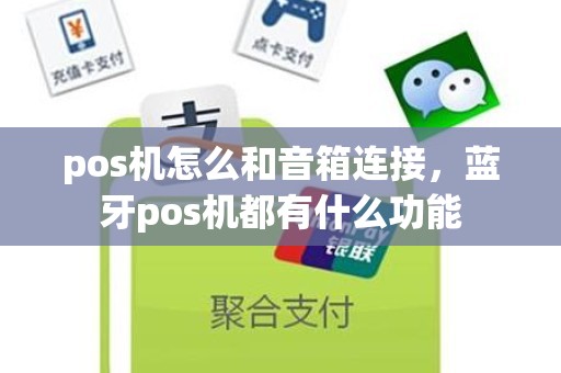 pos机怎么和音箱连接，蓝牙pos机都有什么功能