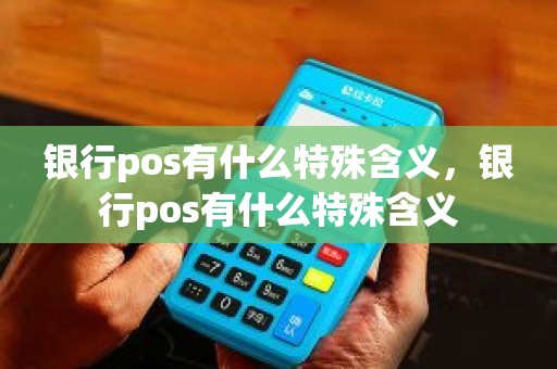 银行pos有什么特殊含义，银行pos有什么特殊含义