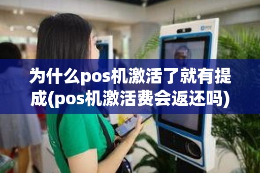 为什么pos机激活了就有提成(pos机激活费会返还吗)