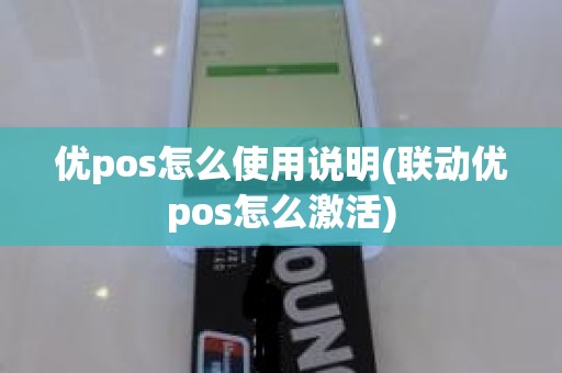 优pos怎么使用说明(联动优pos怎么激活)