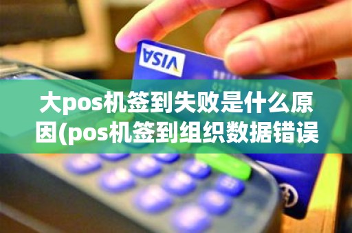 大pos机签到失败是什么原因(pos机签到组织数据错误)