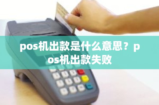pos机出款是什么意思？pos机出款失败