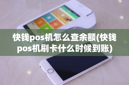 快钱pos机怎么查余额(快钱pos机刷卡什么时候到账)
